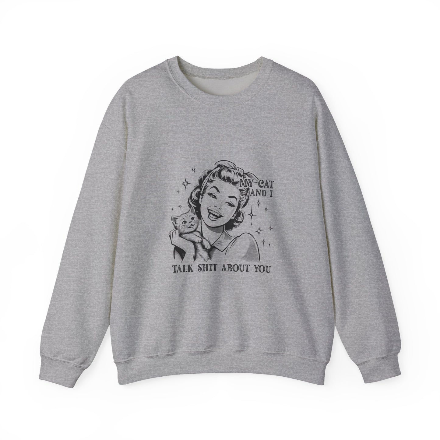 "My Cat and I Talk Shit About You" Sweatshirt