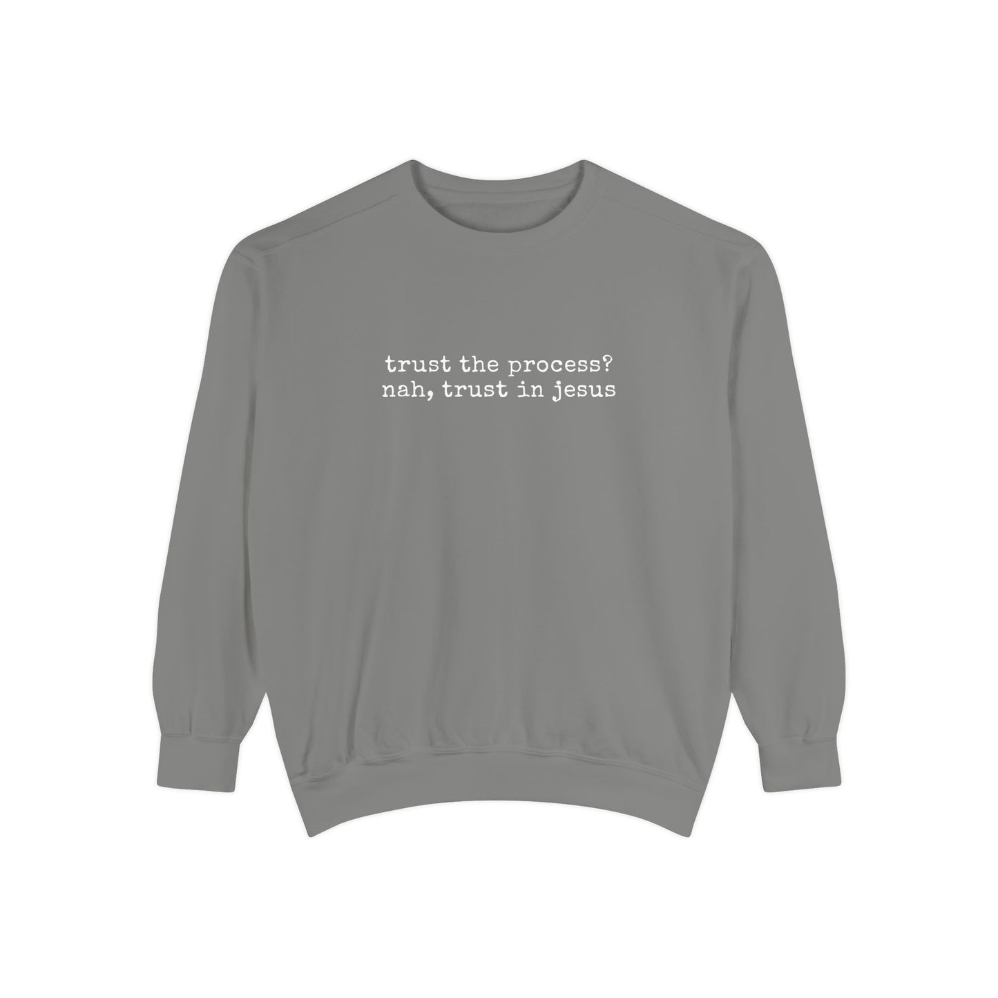Trust the process? nah, trust in Jesus- Crewneck