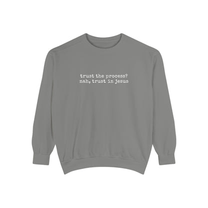 Trust the process? nah, trust in Jesus- Crewneck
