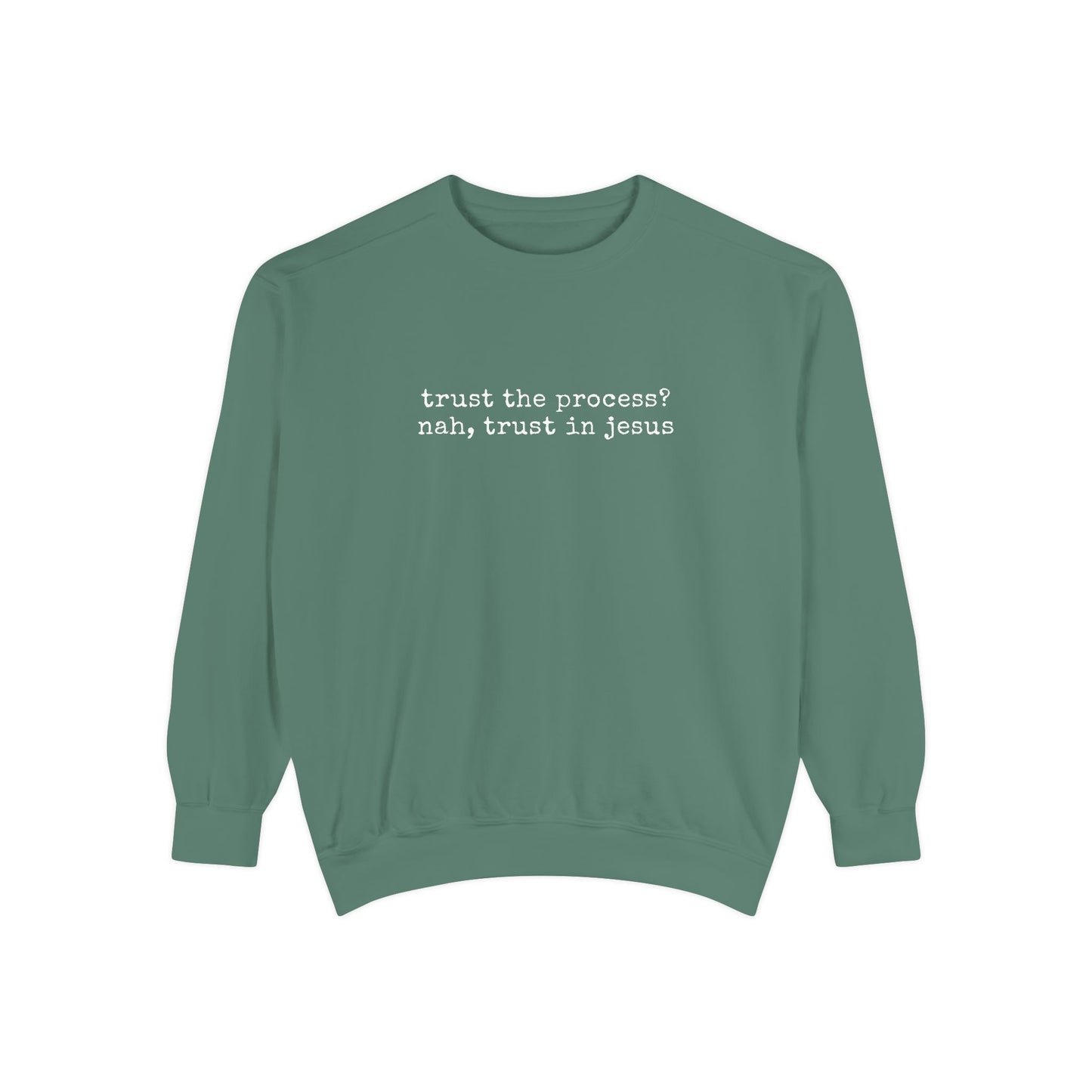 Trust the process? nah, trust in Jesus- Crewneck