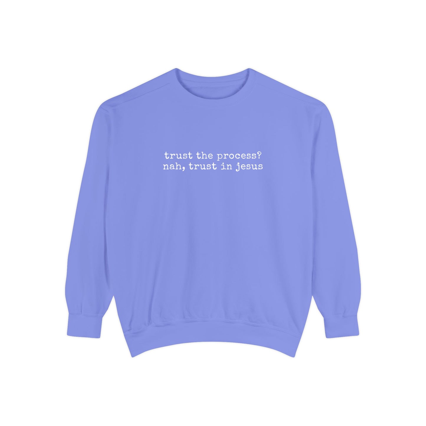 Trust the process? nah, trust in Jesus- Crewneck