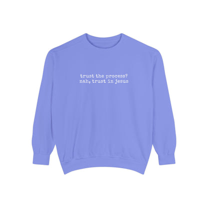 Trust the process? nah, trust in Jesus- Crewneck