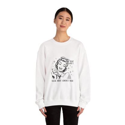 "My Cat and I Talk Shit About You" Sweatshirt